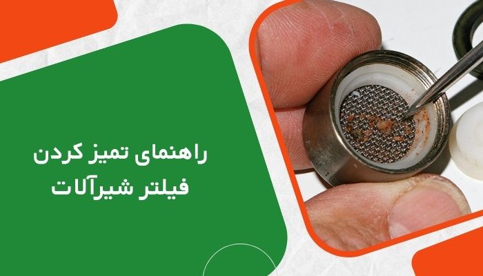 روش تمیز کردن فیلتر شیرآلات | آموزش تصویری